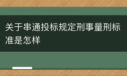 关于串通投标规定刑事量刑标准是怎样