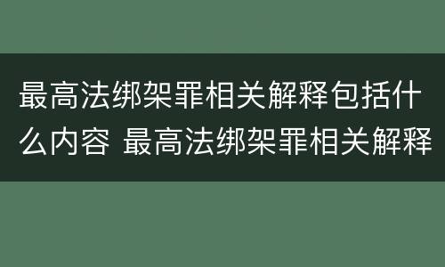 最高法绑架罪相关解释包括什么内容 最高法绑架罪相关解释包括什么内容