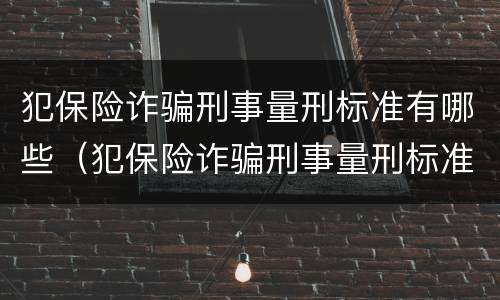 犯保险诈骗刑事量刑标准有哪些（犯保险诈骗刑事量刑标准有哪些内容）