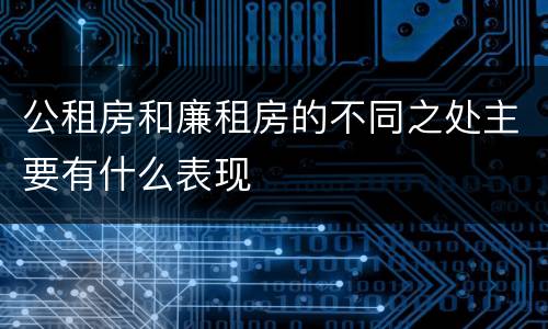 公租房和廉租房的不同之处主要有什么表现