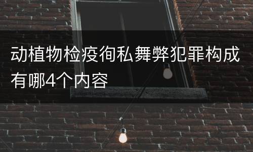 动植物检疫徇私舞弊犯罪构成有哪4个内容