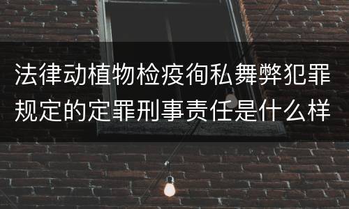 法律动植物检疫徇私舞弊犯罪规定的定罪刑事责任是什么样的