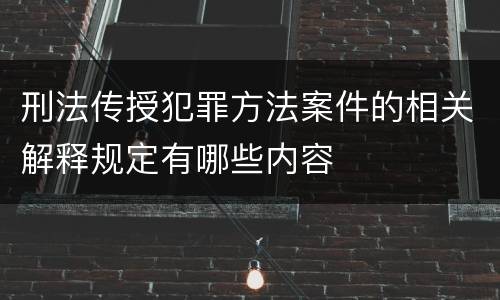 刑法传授犯罪方法案件的相关解释规定有哪些内容