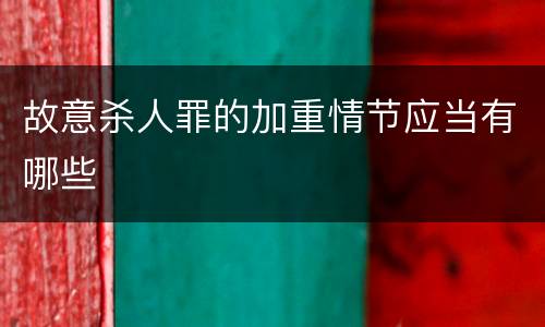 故意杀人罪的加重情节应当有哪些
