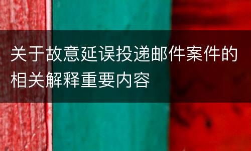 关于故意延误投递邮件案件的相关解释重要内容