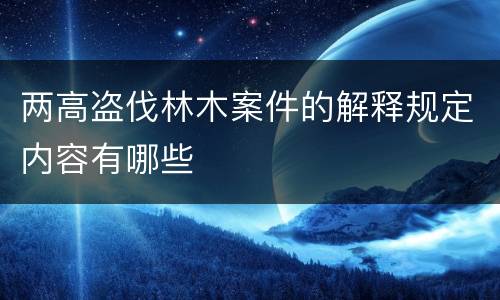 两高盗伐林木案件的解释规定内容有哪些