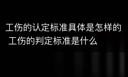 工伤的认定标准具体是怎样的 工伤的判定标准是什么