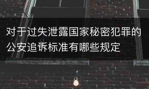 对于过失泄露国家秘密犯罪的公安追诉标准有哪些规定