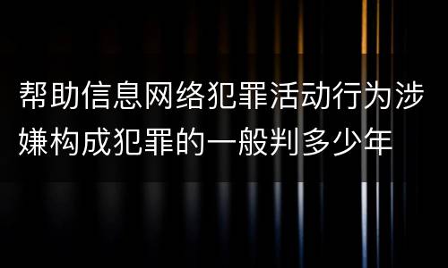 帮助信息网络犯罪活动行为涉嫌构成犯罪的一般判多少年