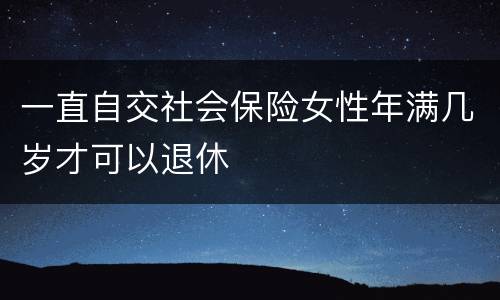 一直自交社会保险女性年满几岁才可以退休
