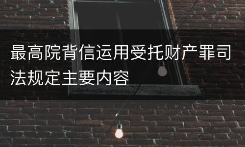 最高院背信运用受托财产罪司法规定主要内容