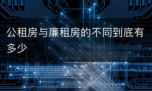 公租房与廉租房的不同到底有多少
