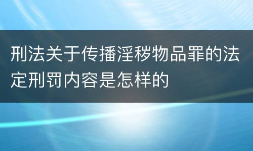 刑法关于传播淫秽物品罪的法定刑罚内容是怎样的
