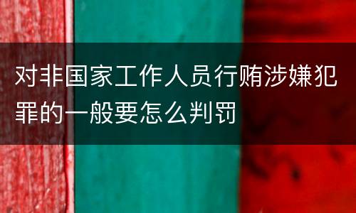 对非国家工作人员行贿涉嫌犯罪的一般要怎么判罚