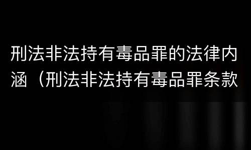 刑法非法持有毒品罪的法律内涵（刑法非法持有毒品罪条款）