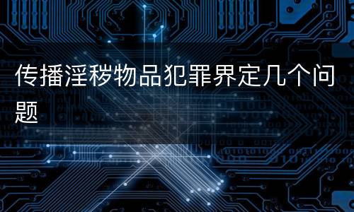 传播淫秽物品犯罪界定几个问题