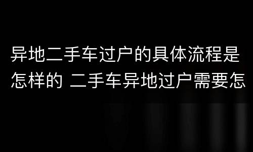 异地二手车过户的具体流程是怎样的 二手车异地过户需要怎么过