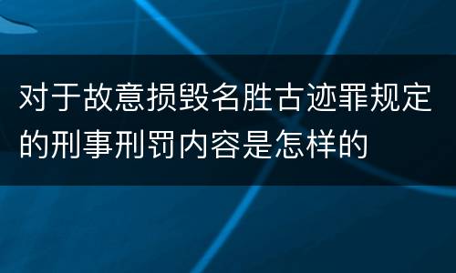 对于故意损毁名胜古迹罪规定的刑事刑罚内容是怎样的