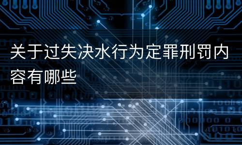 关于过失决水行为定罪刑罚内容有哪些