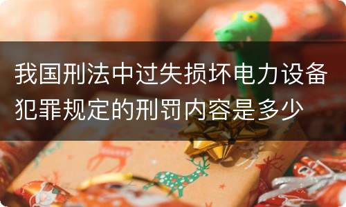 我国刑法中过失损坏电力设备犯罪规定的刑罚内容是多少