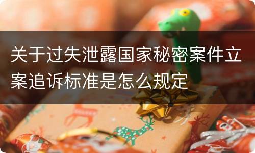 关于过失泄露国家秘密案件立案追诉标准是怎么规定