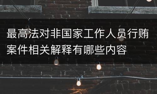 最高法对非国家工作人员行贿案件相关解释有哪些内容