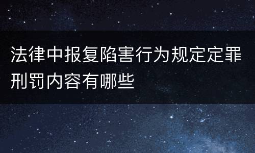 法律中报复陷害行为规定定罪刑罚内容有哪些