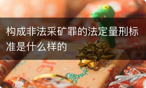 构成非法采矿罪的法定量刑标准是什么样的