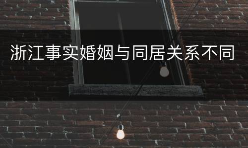 浙江事实婚姻与同居关系不同