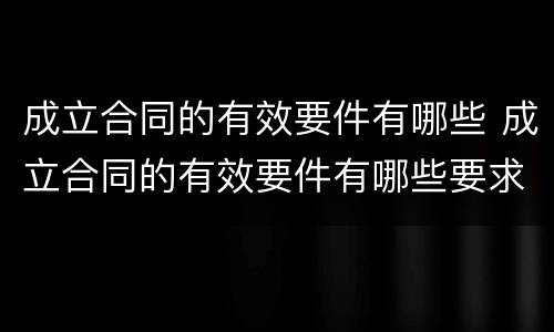 成立合同的有效要件有哪些 成立合同的有效要件有哪些要求