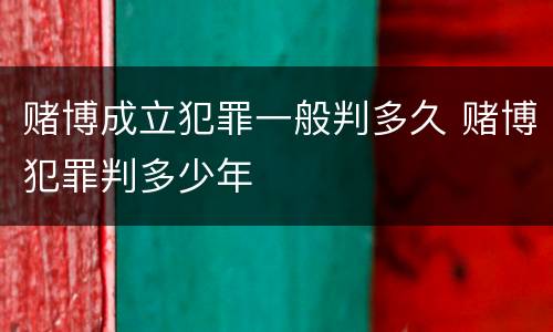 赌博成立犯罪一般判多久 赌博犯罪判多少年
