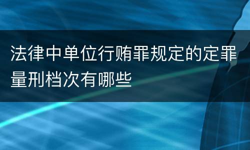 法律中单位行贿罪规定的定罪量刑档次有哪些