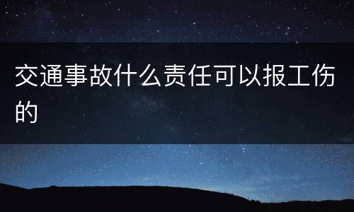 交通事故什么责任可以报工伤的