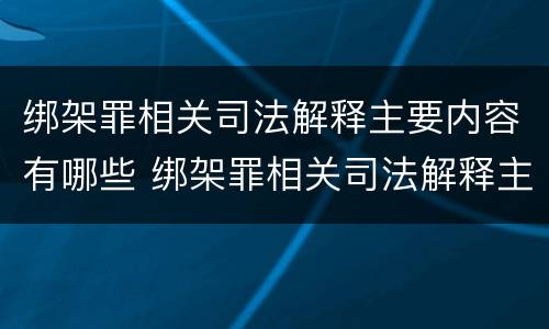 绑架罪相关司法解释主要内容有哪些 绑架罪相关司法解释主要内容有哪些呢