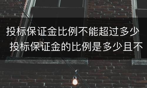 投标保证金比例不能超过多少 投标保证金的比例是多少且不超过多少