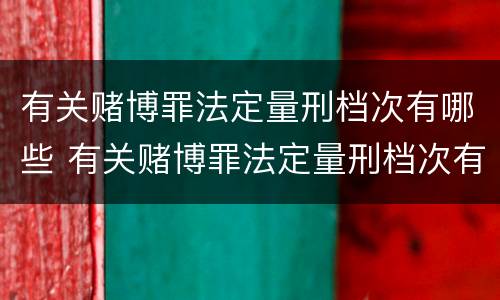 有关赌博罪法定量刑档次有哪些 有关赌博罪法定量刑档次有哪些要求