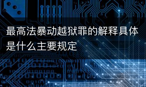 最高法暴动越狱罪的解释具体是什么主要规定