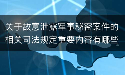 关于故意泄露军事秘密案件的相关司法规定重要内容有哪些