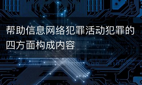帮助信息网络犯罪活动犯罪的四方面构成内容