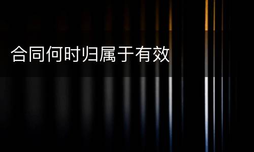 合同何时归属于有效