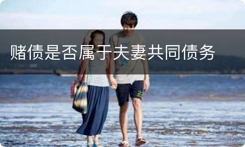 赌债是否属于夫妻共同债务