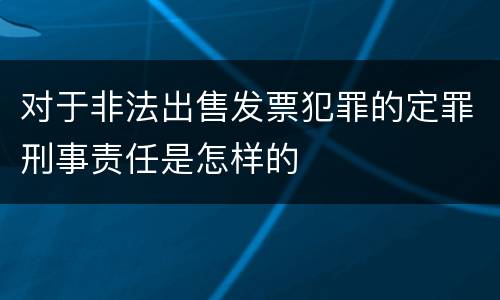 对于非法出售发票犯罪的定罪刑事责任是怎样的