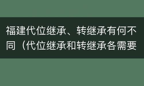福建代位继承、转继承有何不同（代位继承和转继承各需要具备哪些条件?二者如何区别?）
