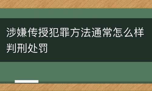 涉嫌传授犯罪方法通常怎么样判刑处罚