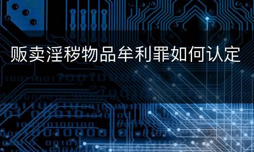 贩卖淫秽物品牟利罪如何认定