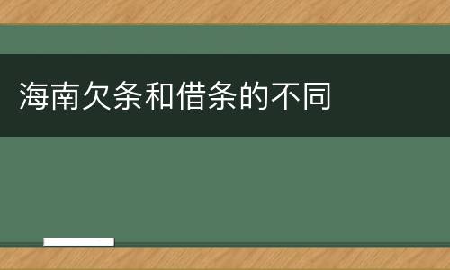 海南欠条和借条的不同