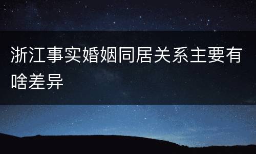 浙江事实婚姻同居关系主要有啥差异