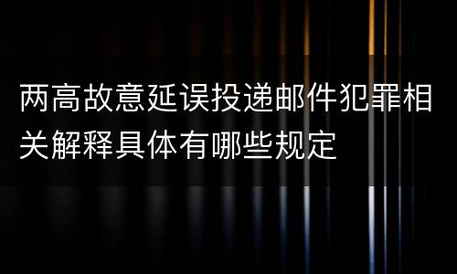 两高故意延误投递邮件犯罪相关解释具体有哪些规定