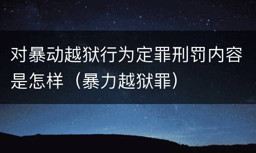 对暴动越狱行为定罪刑罚内容是怎样（暴力越狱罪）
