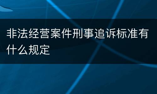 非法经营案件刑事追诉标准有什么规定